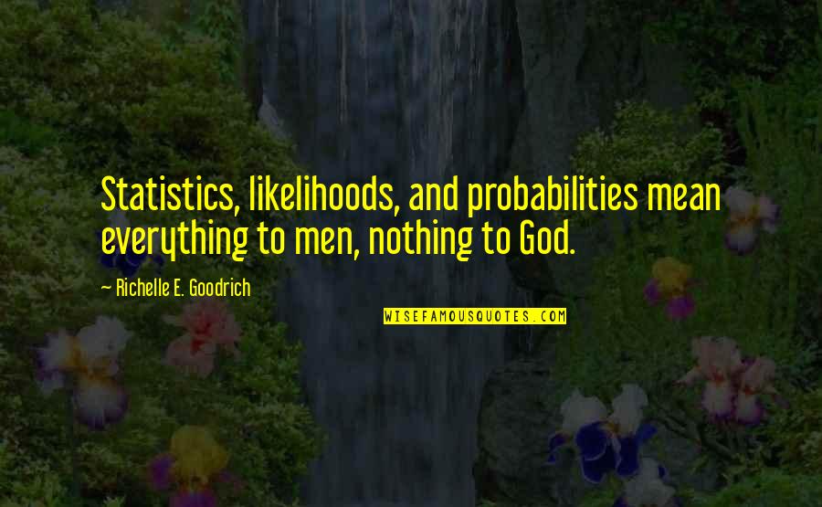 God's Ability Quotes By Richelle E. Goodrich: Statistics, likelihoods, and probabilities mean everything to men,