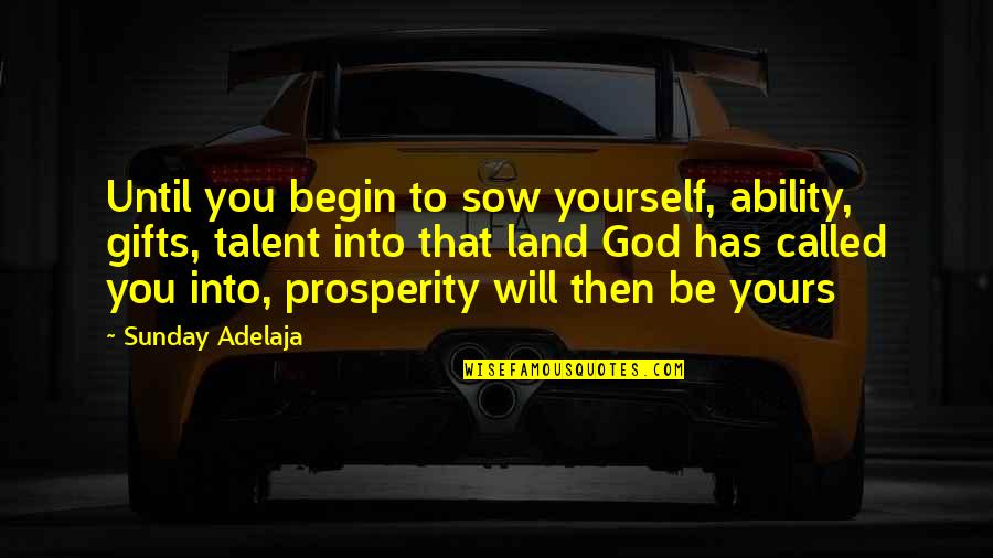 God's Ability Quotes By Sunday Adelaja: Until you begin to sow yourself, ability, gifts,