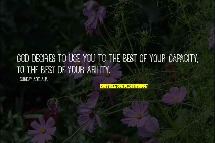 God's Ability Quotes By Sunday Adelaja: God desires to use you to the best