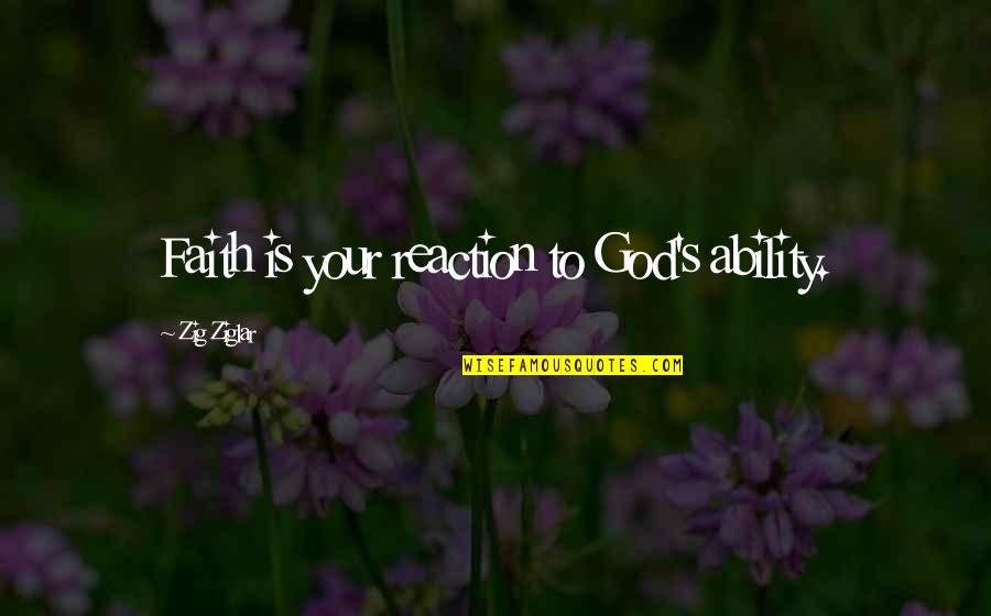 God's Ability Quotes By Zig Ziglar: Faith is your reaction to God's ability.