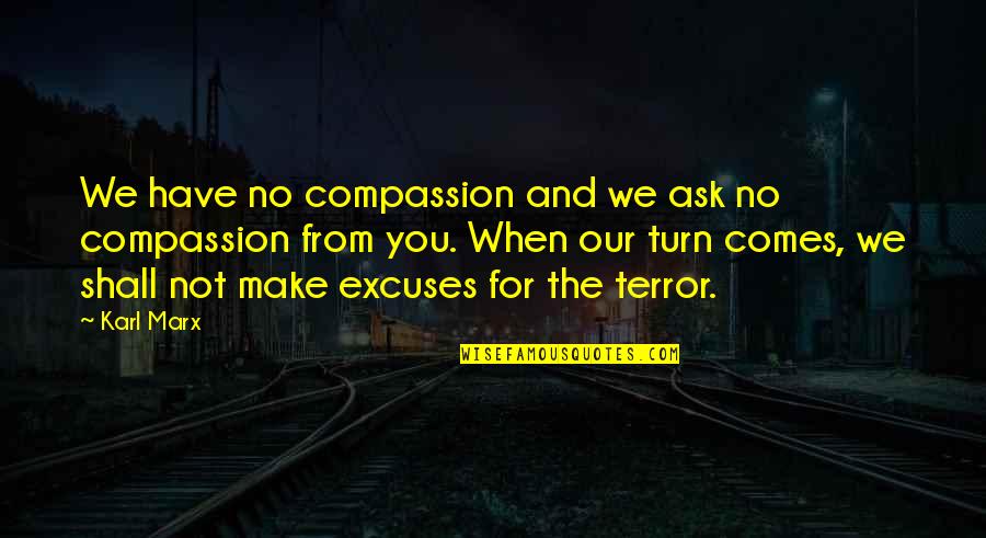 Gods Amazing Love Quotes By Karl Marx: We have no compassion and we ask no