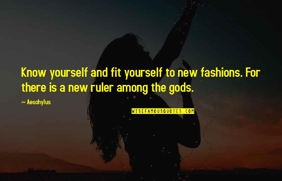 Gods Among Us Quotes By Aeschylus: Know yourself and fit yourself to new fashions.