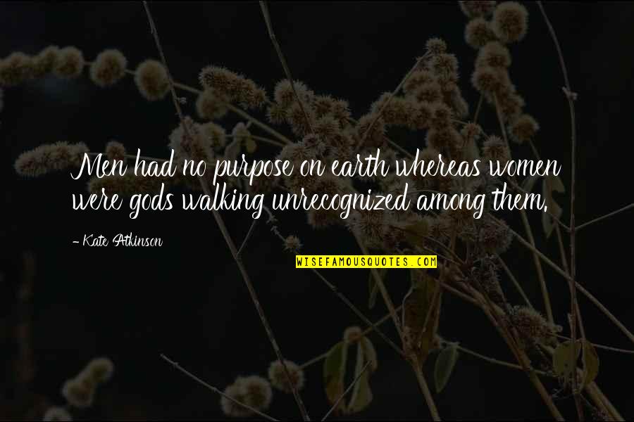 Gods Among Us Quotes By Kate Atkinson: Men had no purpose on earth whereas women