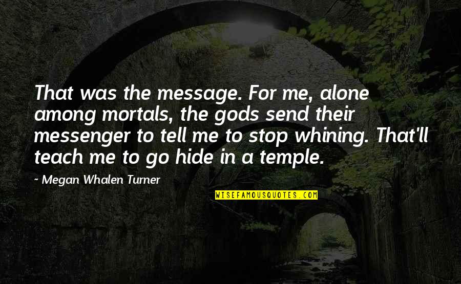 Gods Among Us Quotes By Megan Whalen Turner: That was the message. For me, alone among