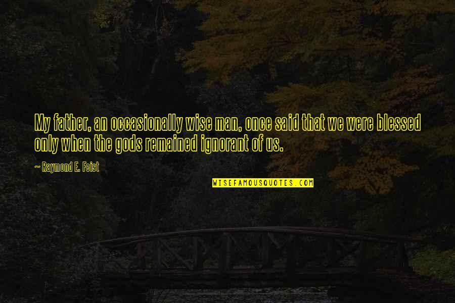 Gods And Fortune Quotes By Raymond E. Feist: My father, an occasionally wise man, once said