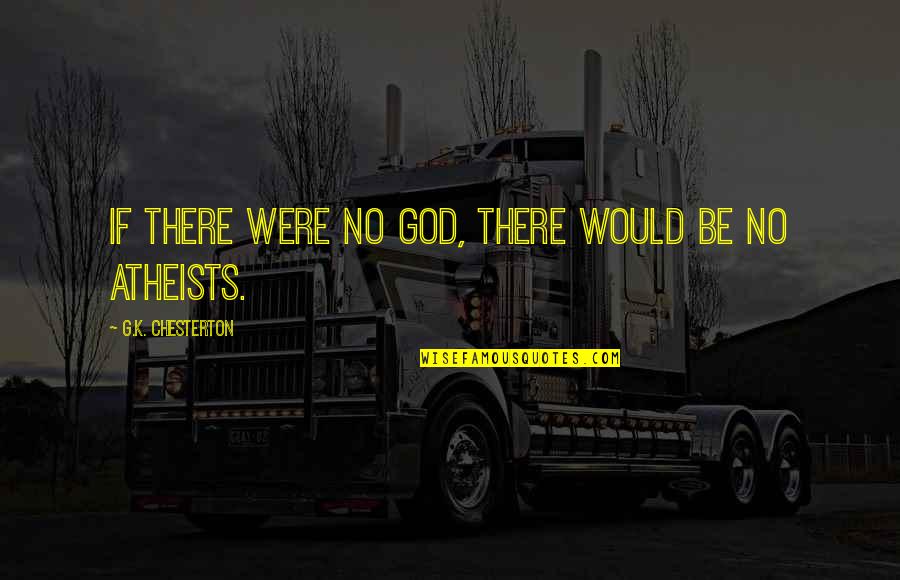 Gods And Generals Book Quotes By G.K. Chesterton: If there were no God, there would be