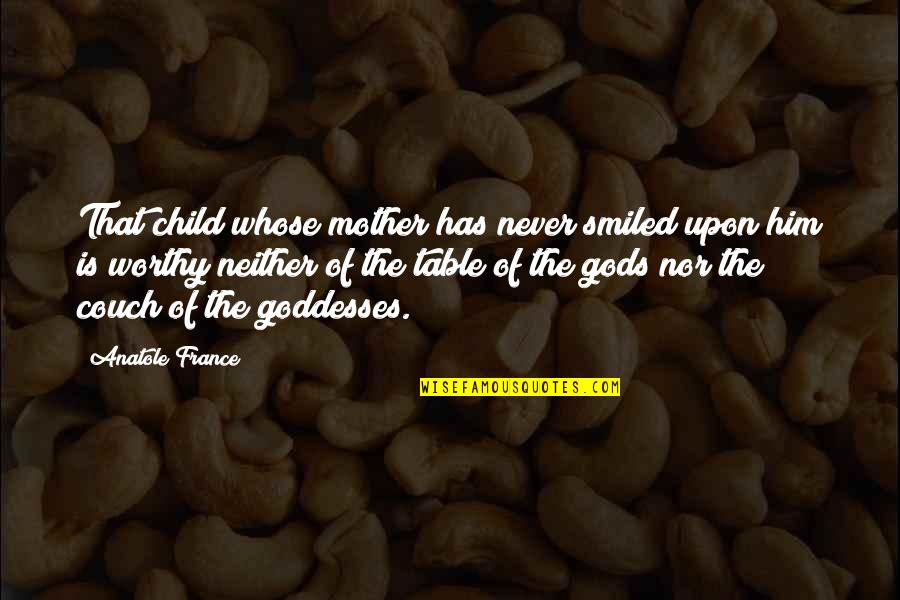 Gods And Goddesses Quotes By Anatole France: That child whose mother has never smiled upon
