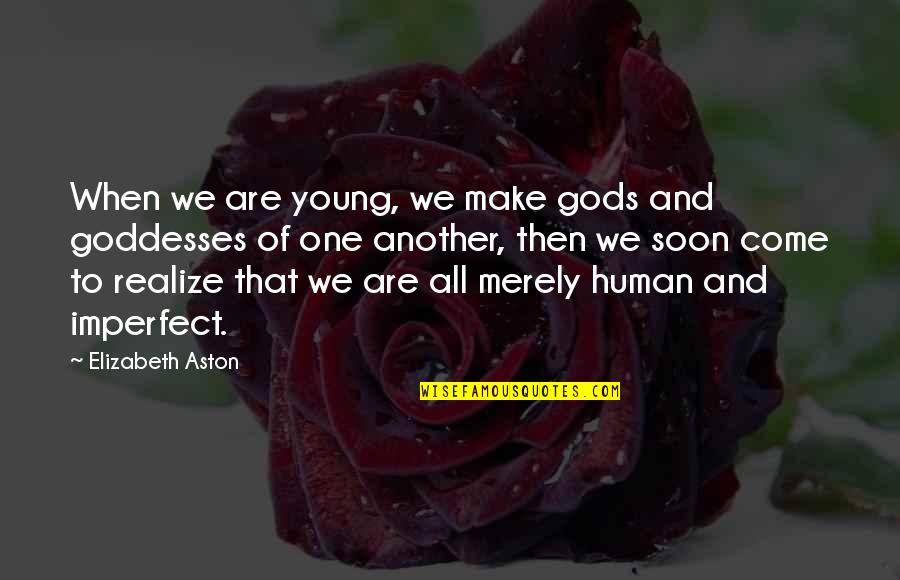 Gods And Goddesses Quotes By Elizabeth Aston: When we are young, we make gods and