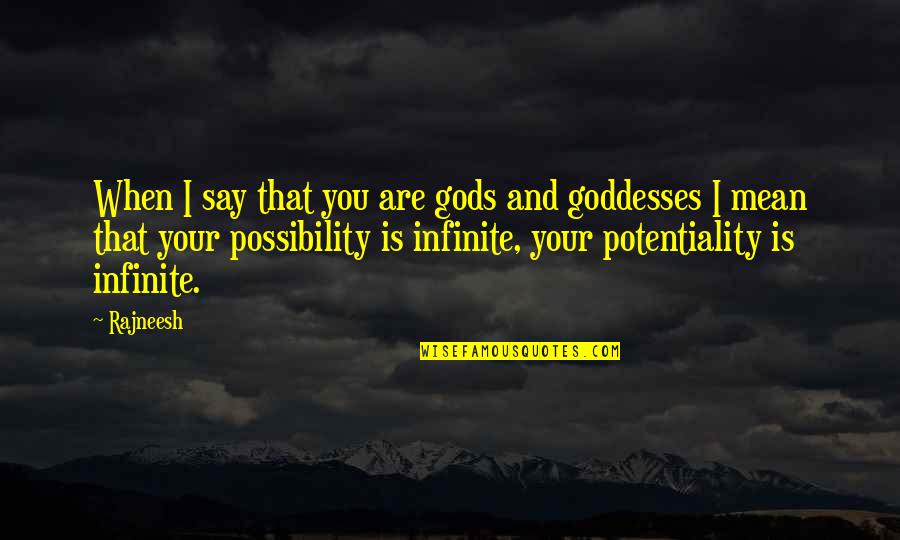 Gods And Goddesses Quotes By Rajneesh: When I say that you are gods and