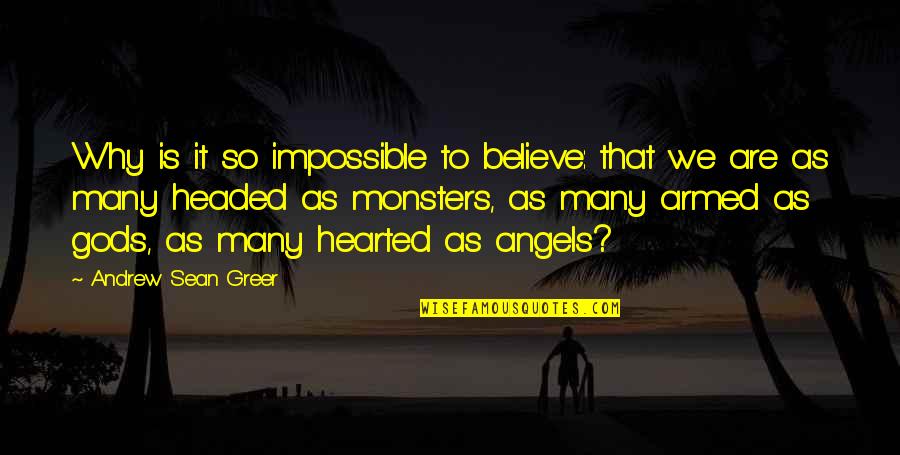 Gods And Monsters Quotes By Andrew Sean Greer: Why is it so impossible to believe: that Gods And Monsters Quotes By Andrew Sean Greer: Why is it so impossible to believe: that