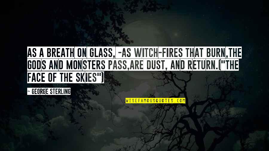 Gods And Monsters Quotes By George Sterling: As a breath on glass, -As witch-fires that