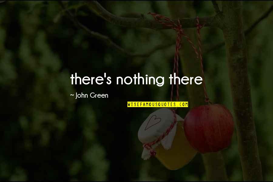 God's Anointing Quotes By John Green: there's nothing there