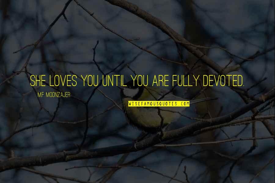 Gods Answer To Prayers Quotes By M.F. Moonzajer: She loves you until you are fully devoted.