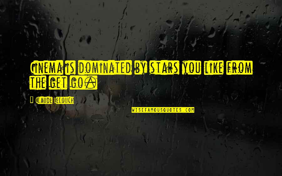 God's Approval Quotes By Claude Lelouch: Cinema is dominated by stars you like from