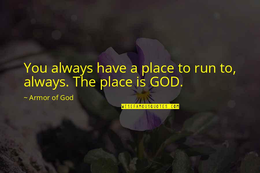 God's Armor Quotes By Armor Of God: You always have a place to run to,