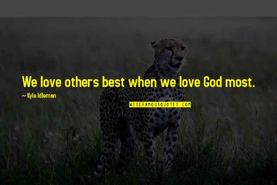 Gods At War Quotes By Kyle Idleman: We love others best when we love God