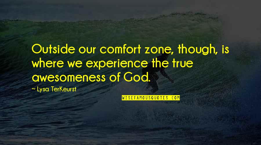 God's Awesomeness Quotes By Lysa TerKeurst: Outside our comfort zone, though, is where we