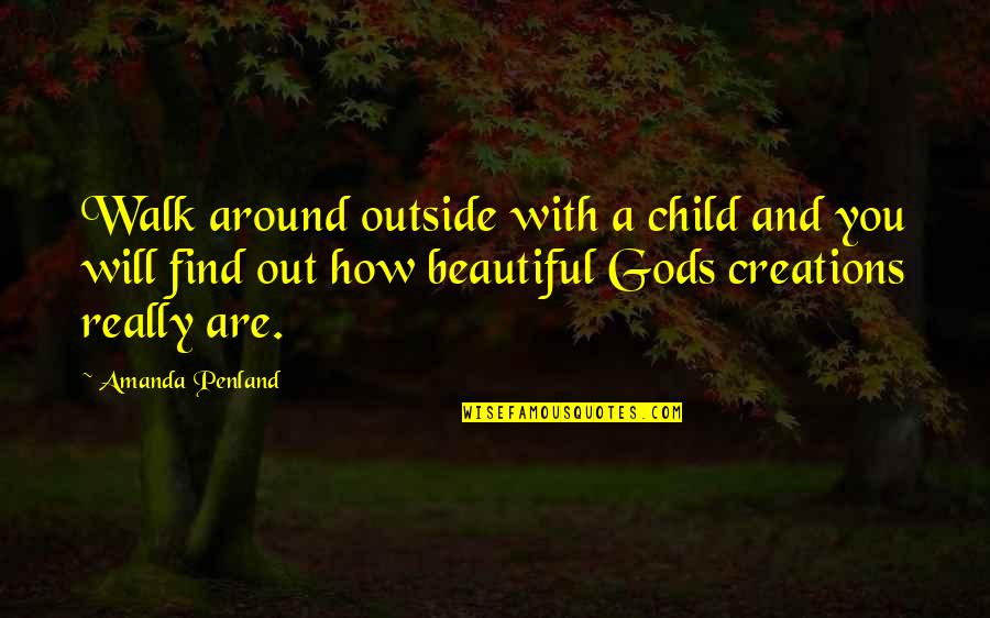 God's Beautiful Creation Quotes By Amanda Penland: Walk around outside with a child and you
