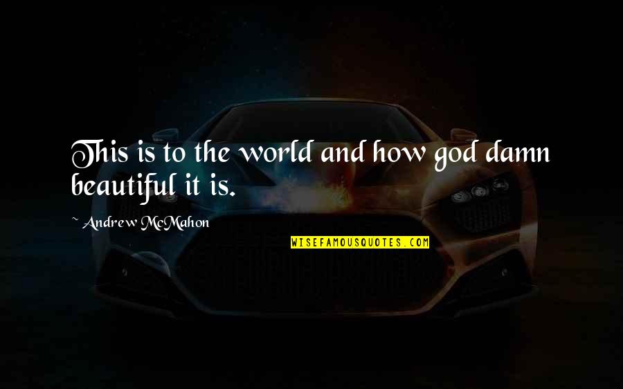 God's Beautiful World Quotes By Andrew McMahon: This is to the world and how god