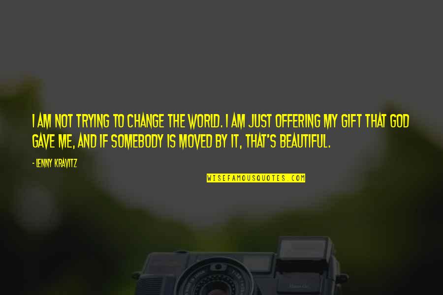 God's Beautiful World Quotes By Lenny Kravitz: I am not trying to change the world.