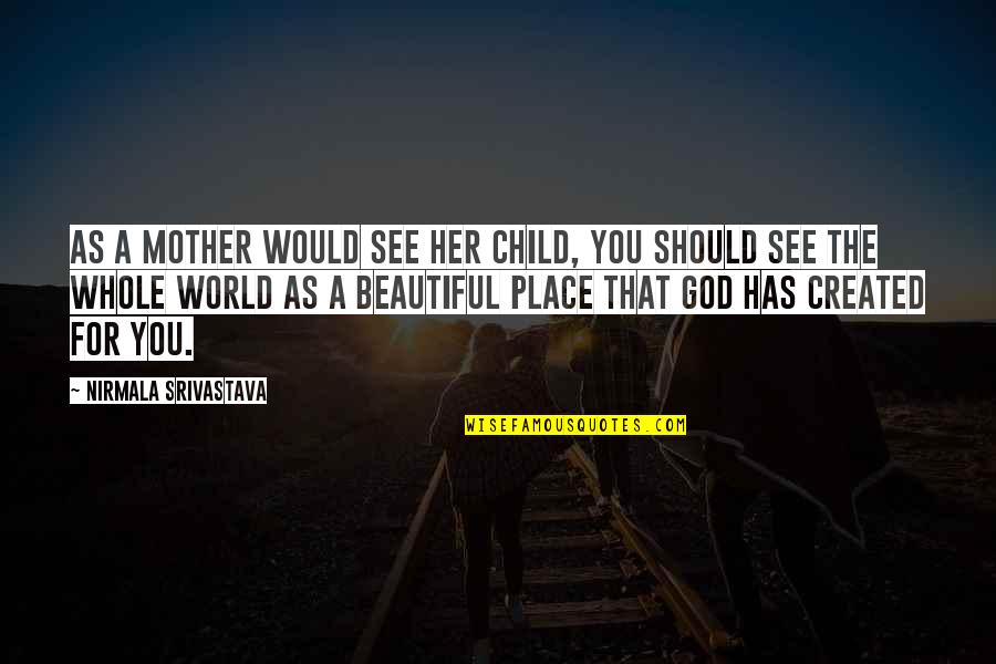 God's Beautiful World Quotes By Nirmala Srivastava: As a mother would see her child, you