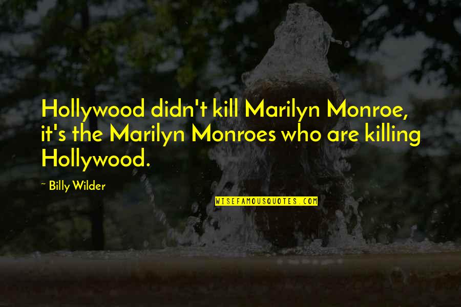 Gods Behaving Badly Quotes By Billy Wilder: Hollywood didn't kill Marilyn Monroe, it's the Marilyn Gods Behaving Badly Quotes By Billy Wilder: Hollywood didn't kill Marilyn Monroe, it's the Marilyn