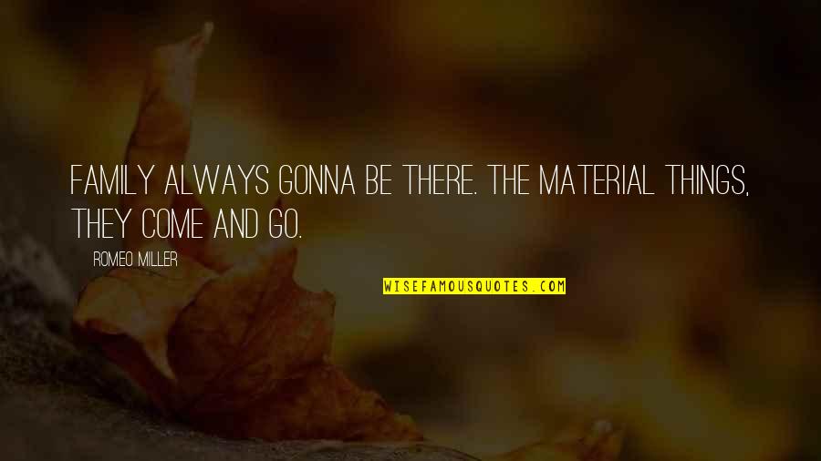 Gods Behaving Badly Quotes By Romeo Miller: Family always gonna be there. The material things,