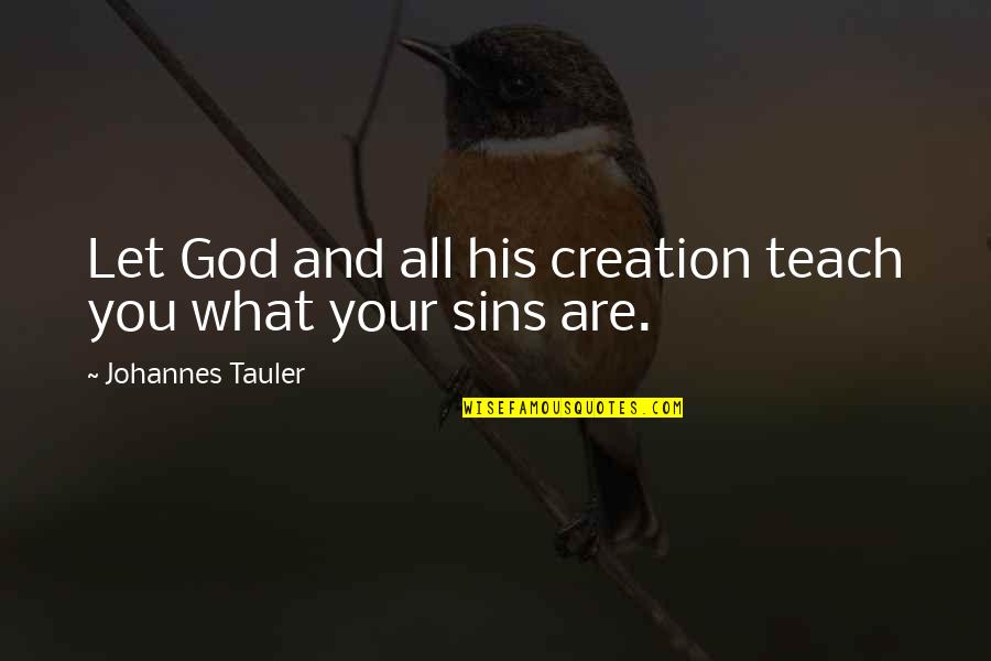 God's Best Creation Quotes By Johannes Tauler: Let God and all his creation teach you