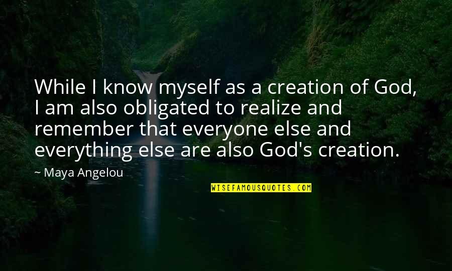 God's Best Creation Quotes By Maya Angelou: While I know myself as a creation of