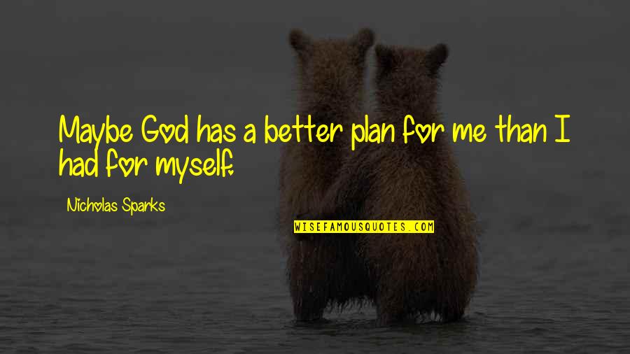 God's Better Plan Quotes By Nicholas Sparks: Maybe God has a better plan for me