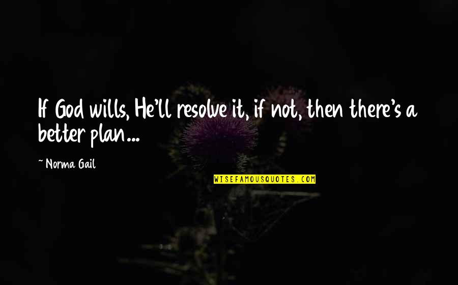 God's Better Plan Quotes By Norma Gail: If God wills, He'll resolve it, if not,