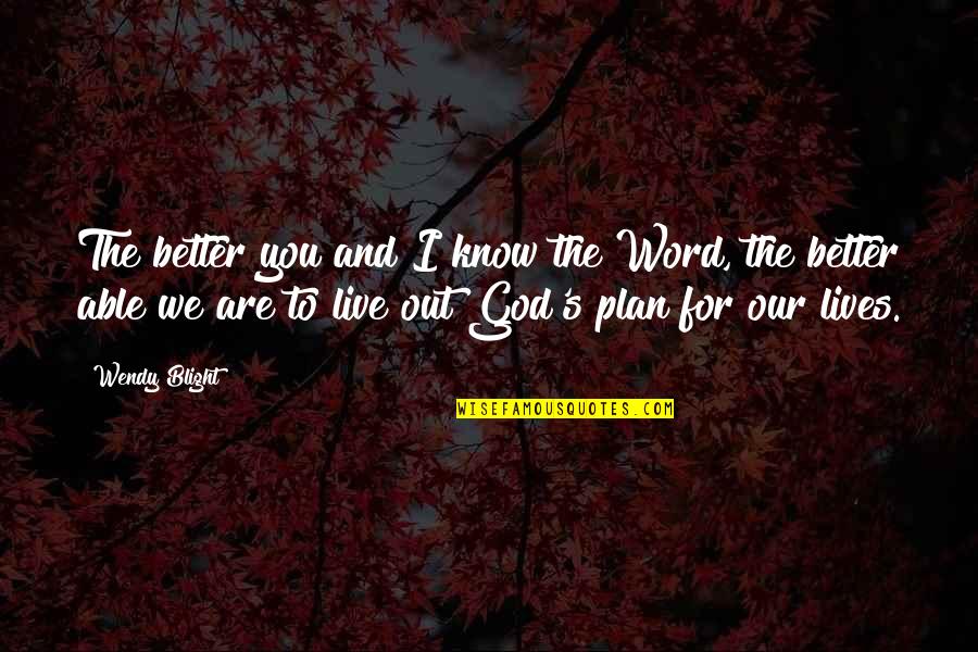 God's Better Plan Quotes By Wendy Blight: The better you and I know the Word,