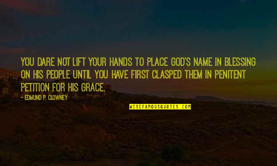 God's Blessing Quotes By Edmund P. Clowney: You dare not lift your hands to place