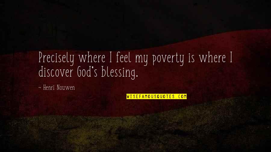 God's Blessing Quotes By Henri Nouwen: Precisely where I feel my poverty is where