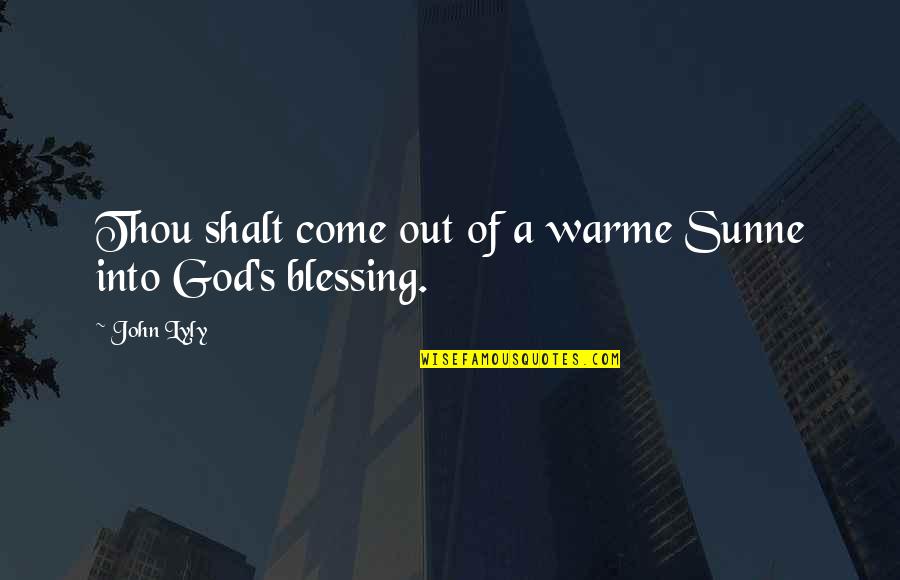 God's Blessing Quotes By John Lyly: Thou shalt come out of a warme Sunne