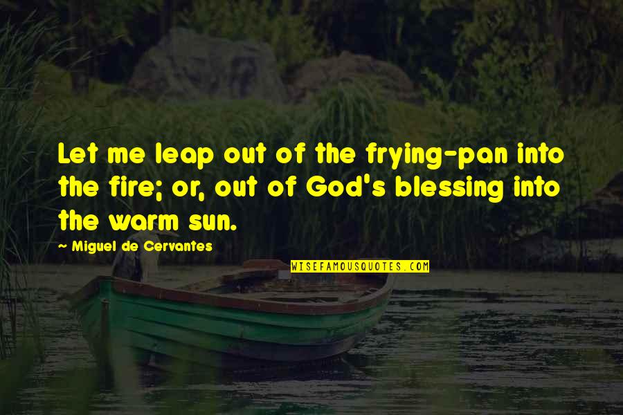 God's Blessing Quotes By Miguel De Cervantes: Let me leap out of the frying-pan into