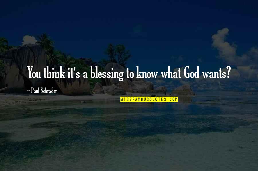 God's Blessing Quotes By Paul Schrader: You think it's a blessing to know what