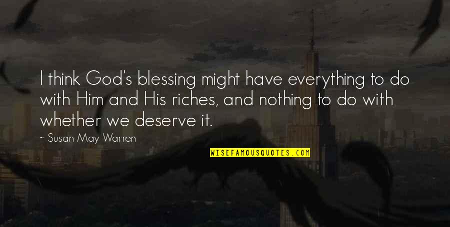 God's Blessing Quotes By Susan May Warren: I think God's blessing might have everything to