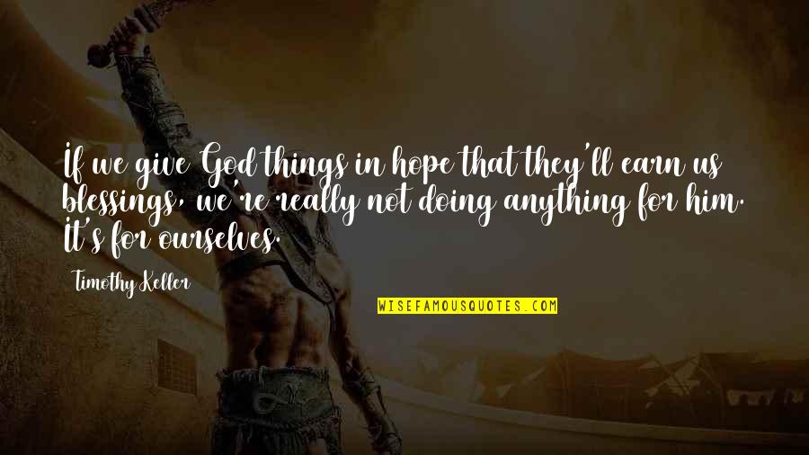 God's Blessing Quotes By Timothy Keller: If we give God things in hope that