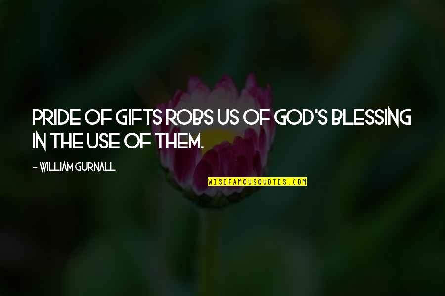 God's Blessing Quotes By William Gurnall: Pride of gifts robs us of God's blessing