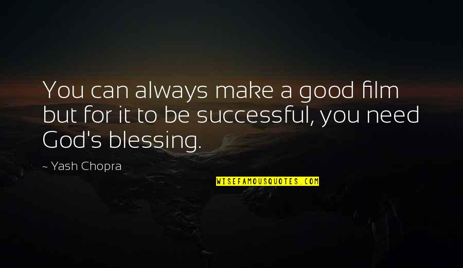 God's Blessing Quotes By Yash Chopra: You can always make a good film but