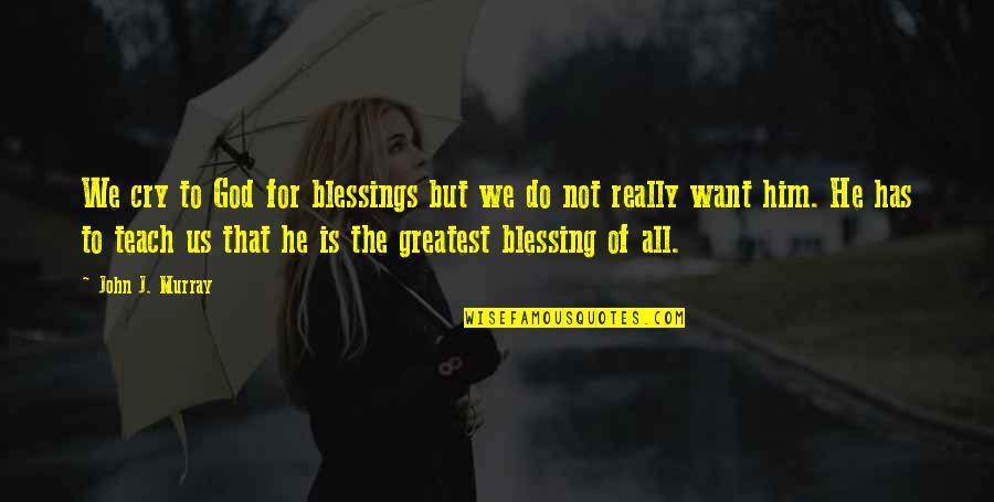 God's Blessings Quotes By John J. Murray: We cry to God for blessings but we