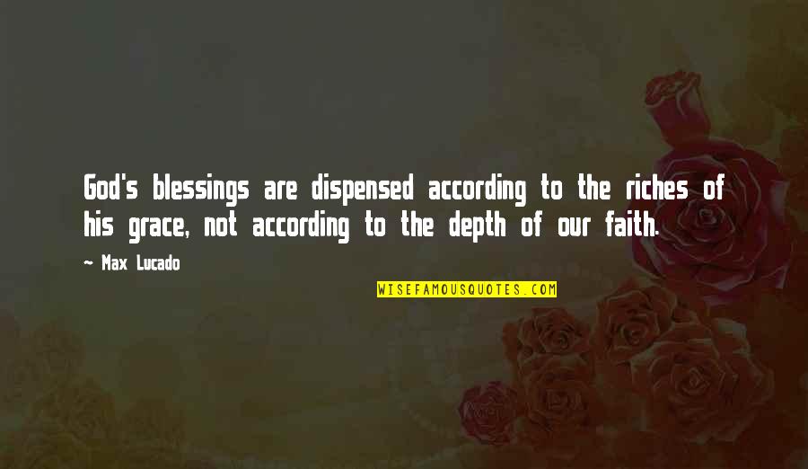 God's Blessings Quotes By Max Lucado: God's blessings are dispensed according to the riches