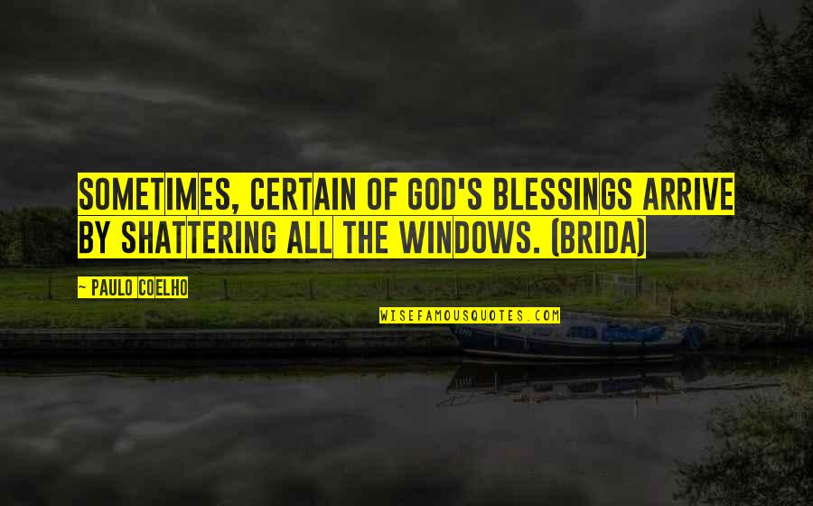 God's Blessings Quotes By Paulo Coelho: Sometimes, certain of God's blessings arrive by shattering