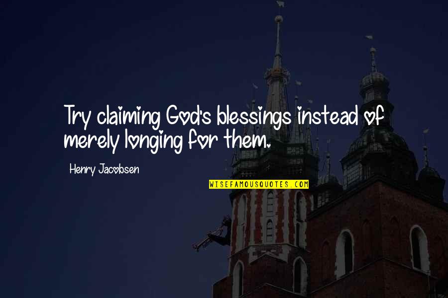 God's Blessings To Us Quotes By Henry Jacobsen: Try claiming God's blessings instead of merely longing