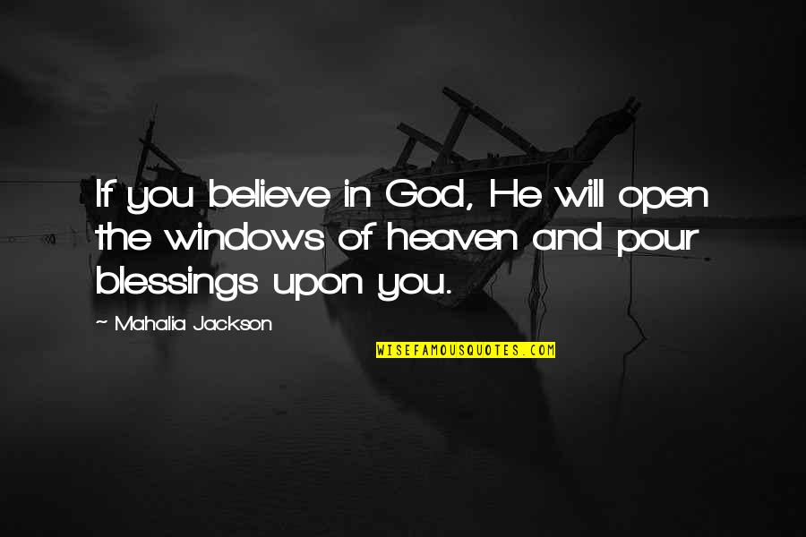 God's Blessings To Us Quotes By Mahalia Jackson: If you believe in God, He will open