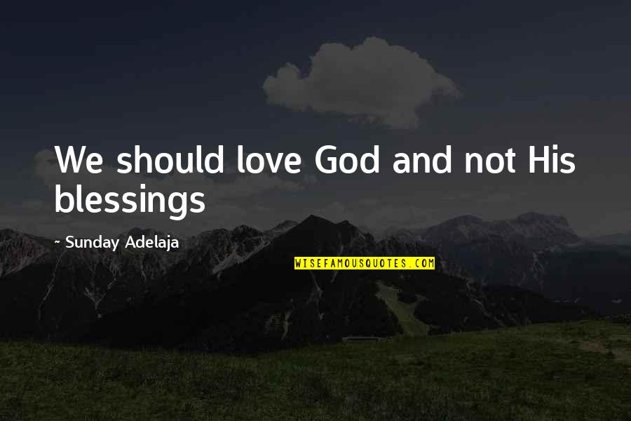 God's Blessings To Us Quotes By Sunday Adelaja: We should love God and not His blessings