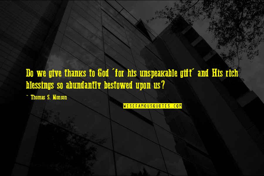 God's Blessings To Us Quotes By Thomas S. Monson: Do we give thanks to God 'for his