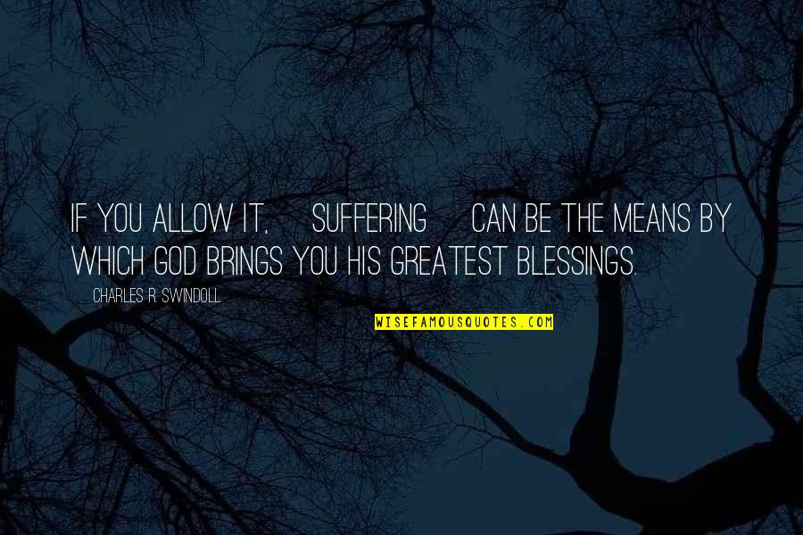 God's Blessings To You Quotes By Charles R. Swindoll: If you allow it, [suffering] can be the