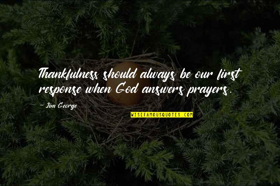 God's Blessings To You Quotes By Jim George: Thankfulness should always be our first response when God's Blessings To You Quotes By Jim George: Thankfulness should always be our first response when